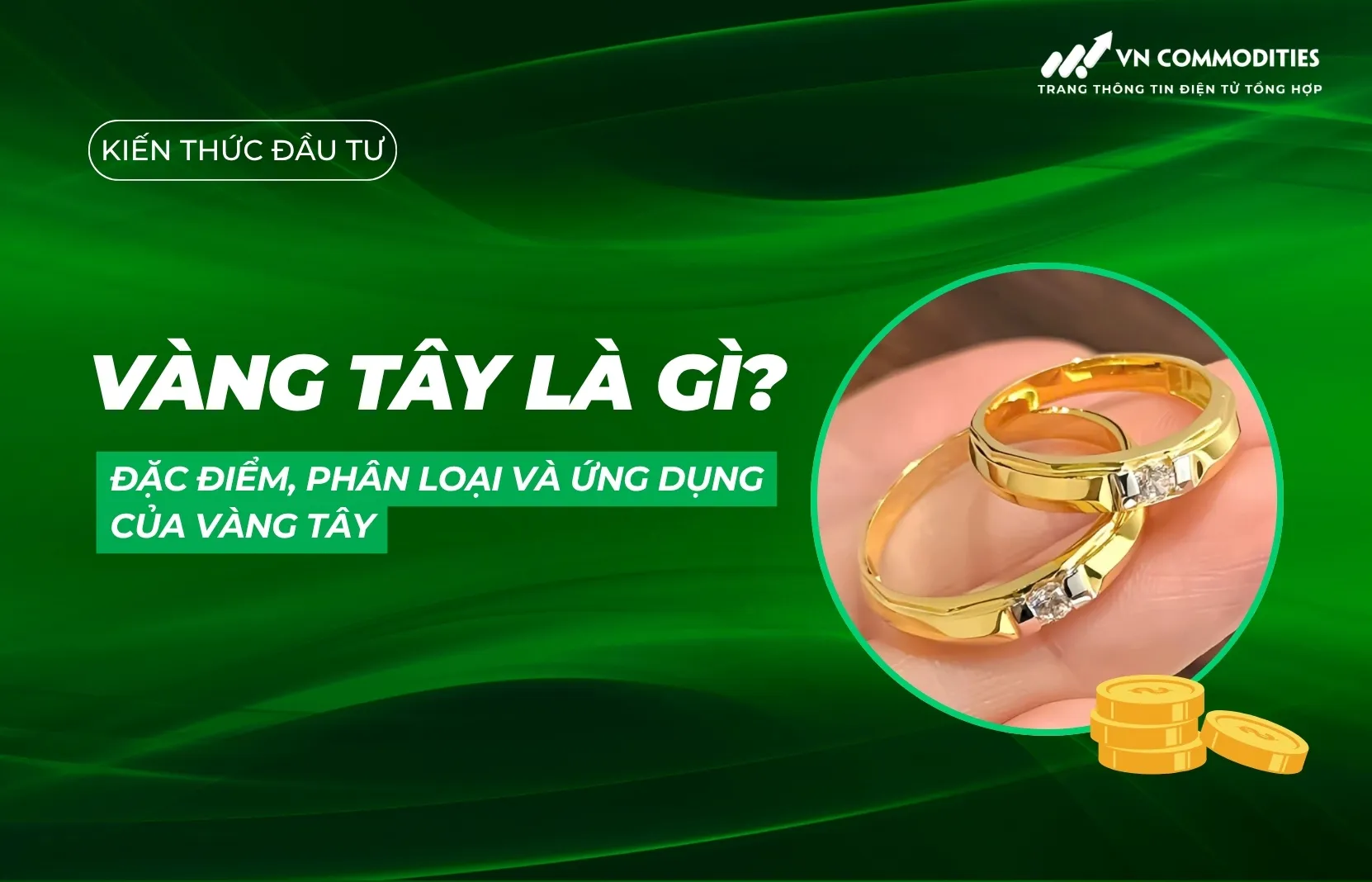 Vàng tây là gì? Đặc điểm, phân loại và ứng dụng của vàng tây